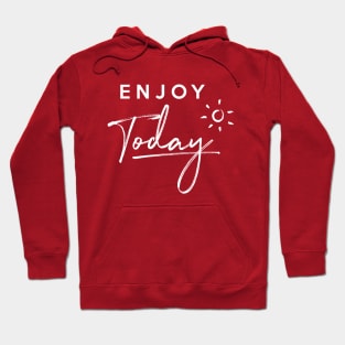 Enjoy Today Hoodie